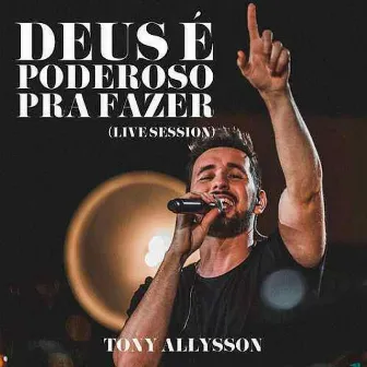 Deus É Poderoso pra Fazer: Live Session by Tony Allysson