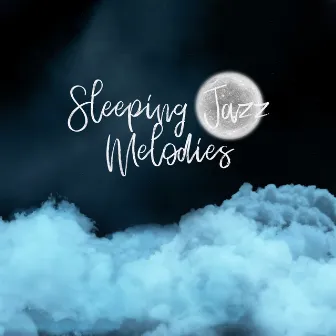 Sleeping Jazz Melodies: Deep Sleep, Sweet Dreams, Relaxation and Meditation by Sleeping Jazz Melodies Project