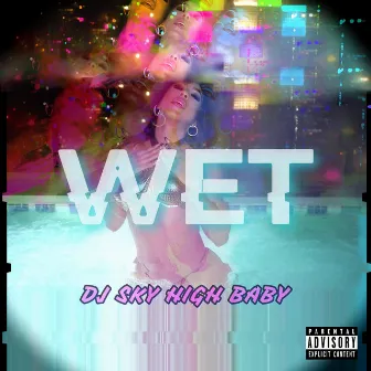 Wet by DJ Sky High Baby