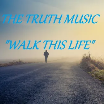 Walk This Life by The Truth Music