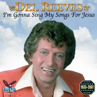 I'm Gonna Sing My Songs For Jesus by Del Reeves