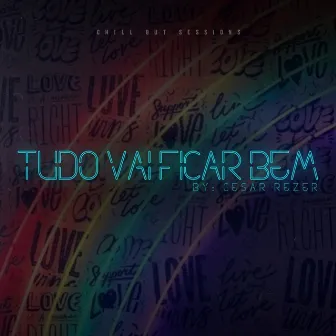 Tudo Vai Ficar Bem (Chill Out Sessions) by Cesar Rezer