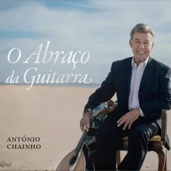 O Abraço da Guitarra by António Chainho