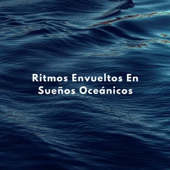 Ritmos Envueltos En Sueños Oceánicos by Olas del mar para dormir