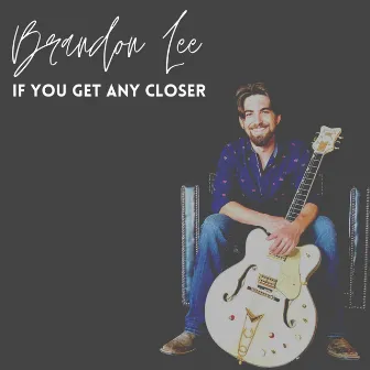 If You Get Any Closer by Brandon Lee