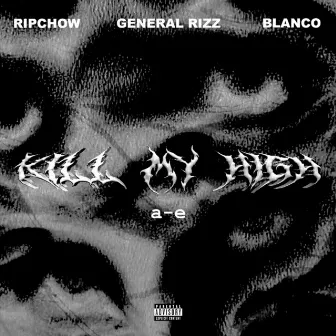 KILL MY HIGH by General Rizz