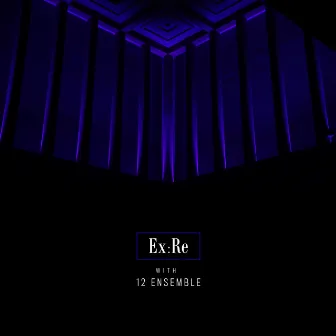 Ex:Re with 12 Ensemble by Josephine Stephenson