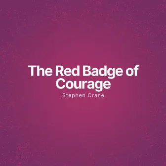 The Red Badge of Courage (Unabridged) by Stephen Crane