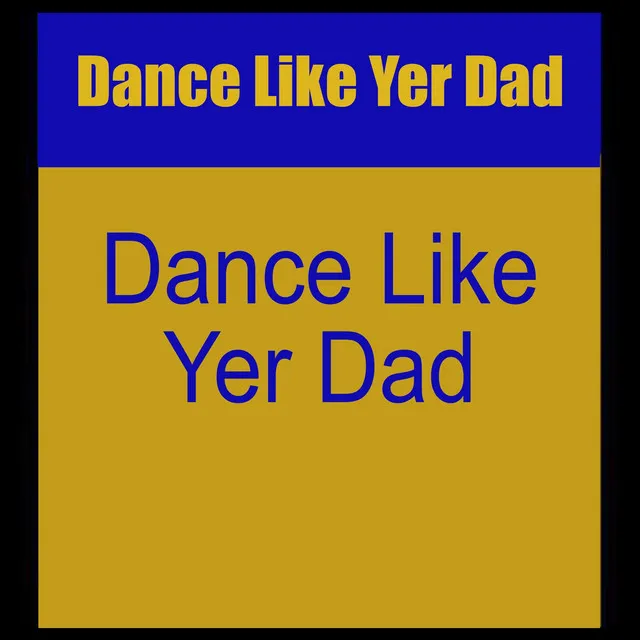 Dance Like Yer Dad