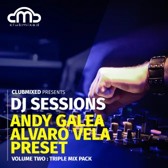 Clubmixed Presents DJ Sessions, Vol. 2: Triple Mix Pack - Andy Galea, Alvaro Vela, Preset by Alvaro Vela