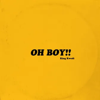 OH BOY!! by King Kwofi