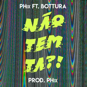 Não Tem Ta?! by PHix