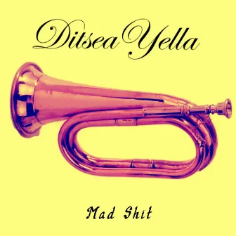 Mad Shit by Ditsea Yella