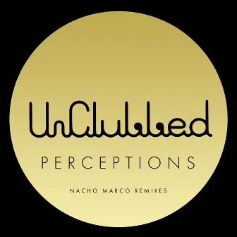 Unclubbed Perceptions (Nacho Marco Remixes) by UnClubbed