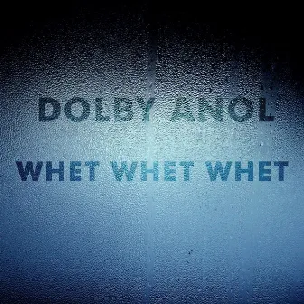 Whet Whet Whet by Dolby Anol