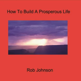 How to Build a Prosperous Life by Rob Johnson