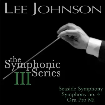 Johnson: The Symphonic Series III: Symphony No. 4: Seaside Symphony / Ora Pro Mi by Lee Johnson