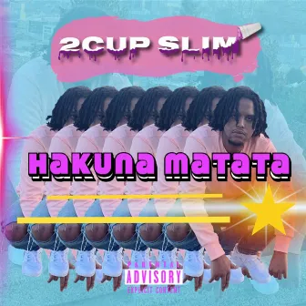 Hakuna Matata by 2Cup Slim