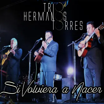 Si Volviera a Nacer by Trio Hermanos Torres