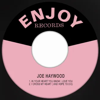 In Your Heart You Know I Love You / I Cross My Heart (and Hope to Die) by Joe Haywood