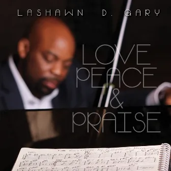 Love, Peace & Praise by LaShawn D. Gary