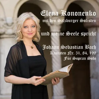 Bach-Kantaten: Und meine Seele spricht (BWV Nr. 51, 84 und 199 für Sopran Solo) by Elena Kononenko