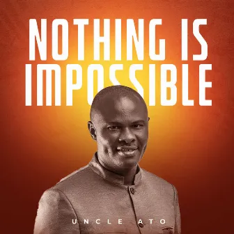 Nothing Is Impossible by Uncle Ato