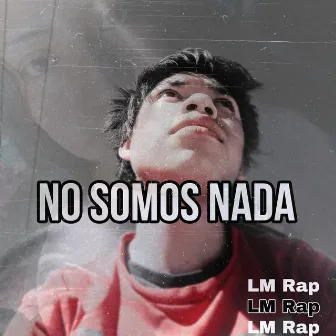 No Somos Nada by LM Rap