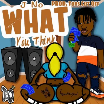 What You Think by J No