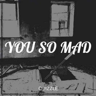 You so Mad by C Jizzle