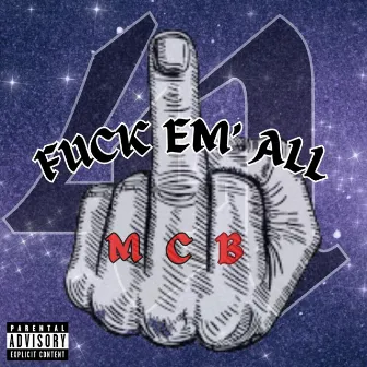 FUCK EM' ALL by MCB