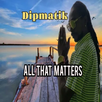 All That Matters by Dipmatik