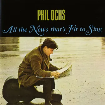 All The News That's Fit To Sing by Phil Ochs