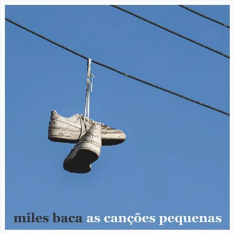 as canções pequenas by Miles Baca