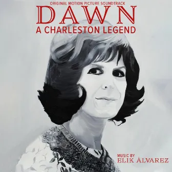 Dawn: A Charleston Legend (Original Motion Picture Soundtrack) by Elik Álvarez