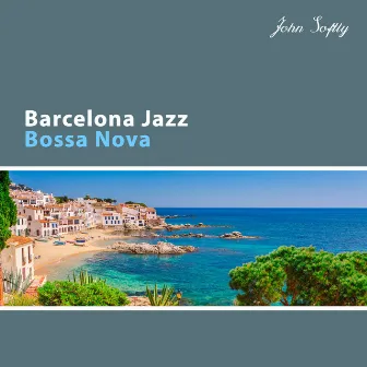 Barcelona Jazz: Bossa Nova, Soft Late Night Jazz, Seductive Café, Free Jazz by John Softly