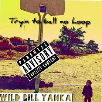 Try'n to Ball... No Hoop by WILD BILL YANKA