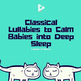 Classical Lullabies to Calm Babies into Deep Sleep by Nursery Rhymes and Kids Songs