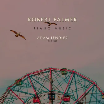 Robert Palmer: Piano Music by Adam Tendler