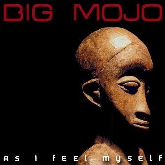 As I Feel Myself by Big Mojo