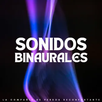 Sonidos Binaurales: La Compañía De Perros Reconfortante by Ondas de música para perros