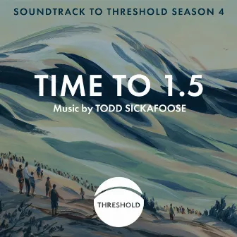 Time to 1.5 (Soundtrack to Threshold Season 4) by Todd Sickafoose