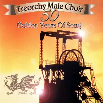 Fifty Golden Years Of Song by Treorchy Male Voice Choir