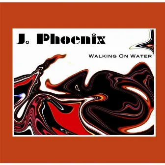 Walking On Water by J. Phoenix