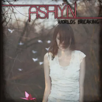 Worlds Breaking by Ashlyn