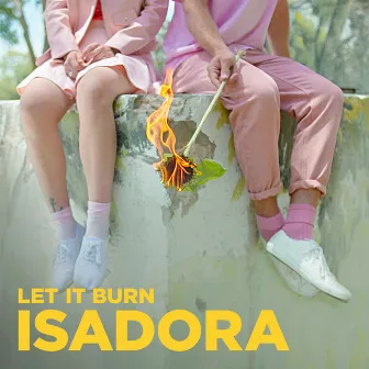 Let It Burn by ISADORA