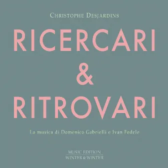 Ricercari & Ritrovari by Christophe Desjardins