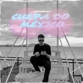 CULPA DO MÉXICO by gaspar no beat