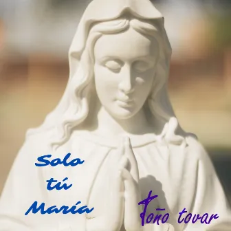 Solo Tú María by Toño Tovar