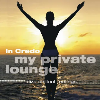 My Private Lounge - Ibiza Chillout Feelings by In Credo